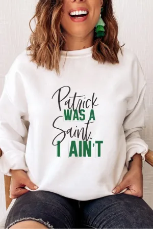 Patrick Was a Saint I Ain't Sweatshirt